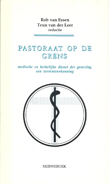 Nieuw Pastoraat op de grens : medische en kerkelijke dienst der genezing, een terreinverkenning – Rob van Essen en Teun van der Leer (red.).