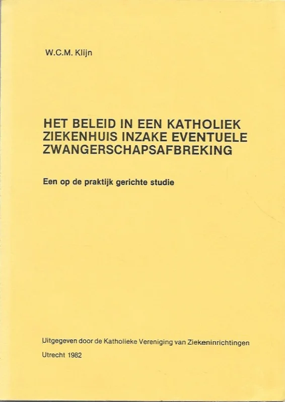 Gecertificeerd Het beleid in een katholiek ziekenhuis inzake eventuele zwangerschapsafbreking : een op de praktijk gerichte studie – W.C.M. Klijn
