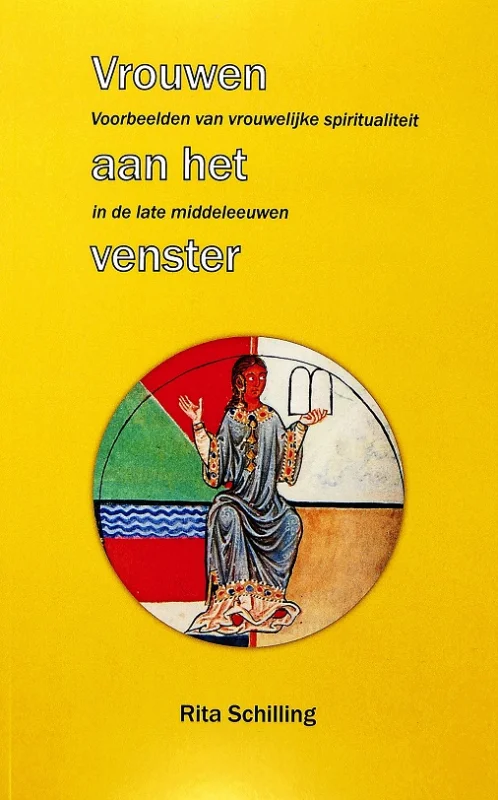 Nu Kopen Vrouwen aan het venster : voorbeelden van vrouwelijke spiritualiteit in de late middeleeuwen – Rita Schilling (2015)