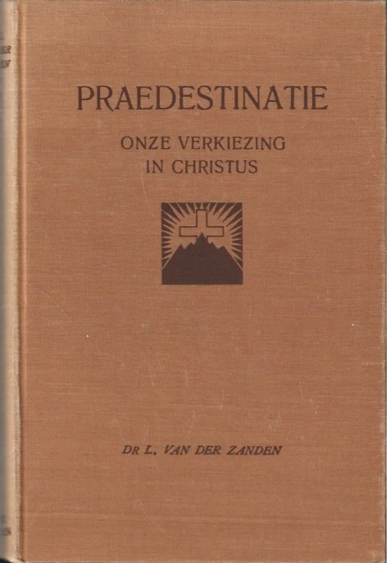 Koop Vandaag Praedestinatie : onze verkiezing in Christus – Dr. L. van der Zanden