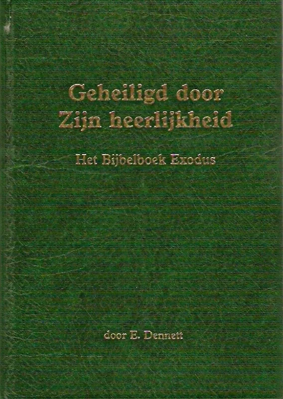 Koop Vandaag Geheiligd door zijn heerlijkheid : geestelijke lessen uit het bijbelboek Exodus – door E. Dennett