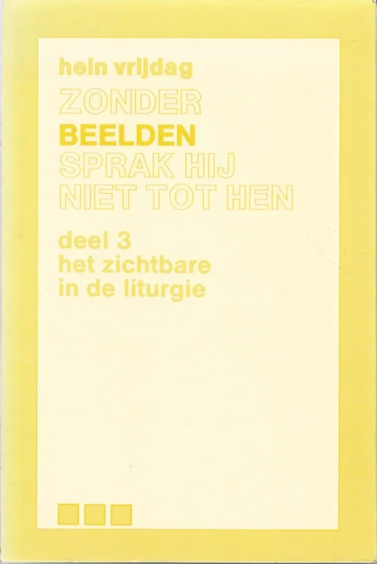 Zonder beelden sprak Hij niet tot hen :Deel 3, Het zichtbare in de liturgie – Hein Vrijdag Alleen Vandaag