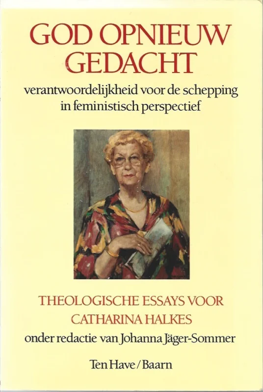 God opnieuw gedacht : verantwoordelijkheid voor de schepping in feministisch perspectief : theologische essays voor Catharina Halkes – onder redactie van Johanna Jäger-Sommer Finale Uitverkoop