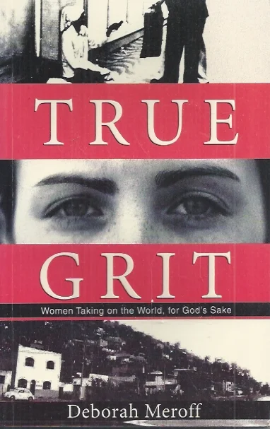 True Grit : Women Taking On the World, for God’s Sake- Deborah Meroff Lage Kosten