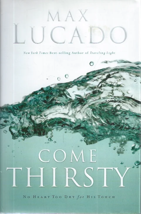 Come Thirsty : No Heart Too Dry for His Touch – Max Lucado Rechtstreeks Van De Fabrikant