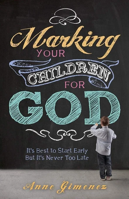 Gratis Retour Marking Your Children for God : It’s Best to Start Early— But It’s Never Too Late! – Anne Gimemez