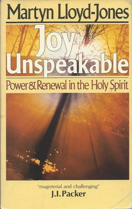 Alleen Vandaag Joy unspeakable : power & renewal in the Holy Spirit – Martyn Lloyd-Jones ; edited by Christopher Catherwood
