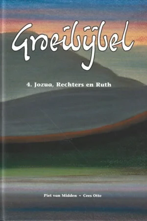 Alleen Vandaag Groeibijbel : 4. Jozua, Rechters en Ruth – Piet van Midden