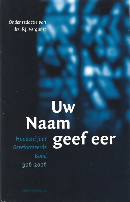 Uw Naam geef eer : Honderd jaar Gereformeerde Bond 1906-2006–Onder redactie van drs. P.J. Vergunst Actieprijs