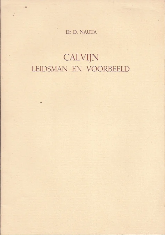Calvijn leidsman en voorbeeld : Rede, ter gelegenheid van den vijfenzeventigsten gedenkdag van de Stichting van de Vrije Universiteit op Donderdag 20 October 1955 – dr. D. Nauta Fabrieksprijs