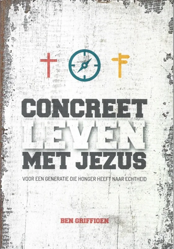 Concreet leven met Jezus : voor een generatie die honger heeft naar echtheid –Ben Griffioen Hete Deal
