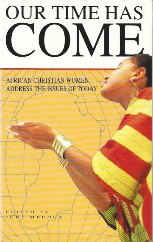 Alleen Vandaag Our Time Has Come : African Christian Women Address the Issues of Today –edited by Judy Mbugua