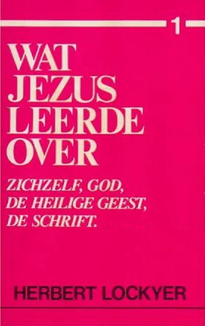 Wat Jezus leerde over…: deel 1 : Zichzelf, God, De Heilige Geest, De Schrift – Herbert Lockyer Lage Kosten