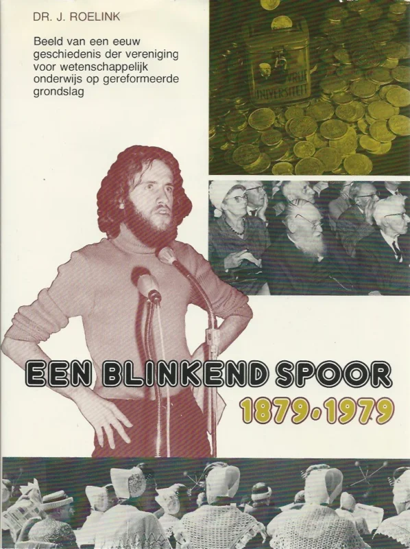 Tijdelijk Beschikbaar Een blinkend spoor : beeld van een eeuw geschiedenis der Vereniging voor wetenschappelijk onderwijs op gereformeerde grondslag, 1879-1979 – Dr. J. Roelink