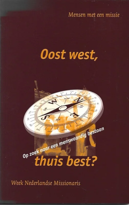 Oost west, thuis best? : op zoek naar een menswaardig bestaan : Mensen met een missie – Week Nederlandse Missionaris 2001 Bestel Nu