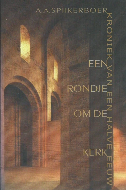 Een rondje om de kerk : kroniek van een halve eeuw – A.A. Spijkerboer Snelle Levering