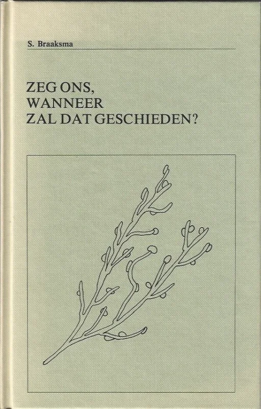 Zeg ons, wanneer zal dat geschieden? : Christus’ rede in Matth. 24 – S. Braaksma Gecertificeerd