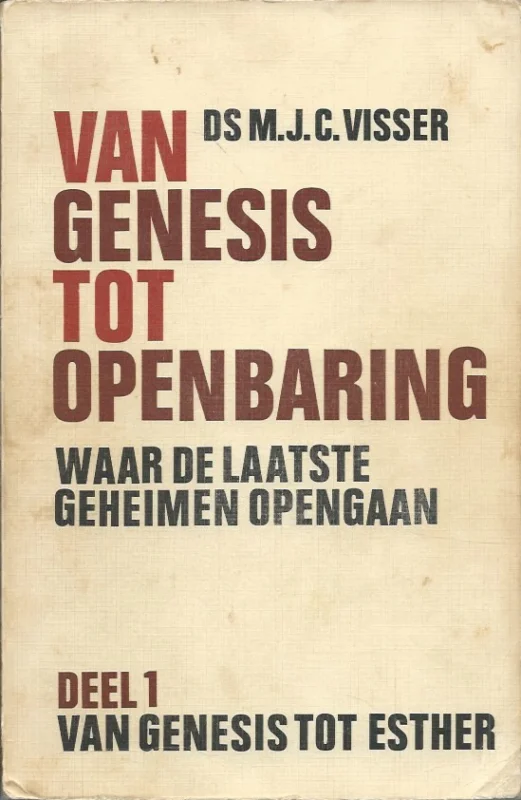 Van Genesis tot Openbaring : waar de laatste geheimen opengaan : Deel 1, Van Genesis tot Esther – Ds. M.J.C. Visser Goedkoop