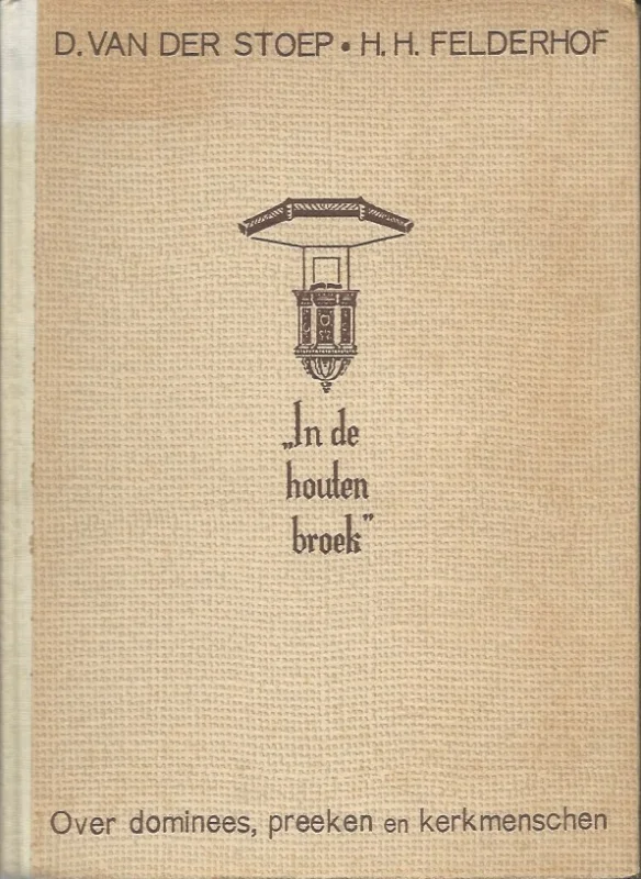In de houten broek : over dominees, preeken en kerkmenschen – D. van der Stoep, H.H. Felderhof (5e druk) Must-Have