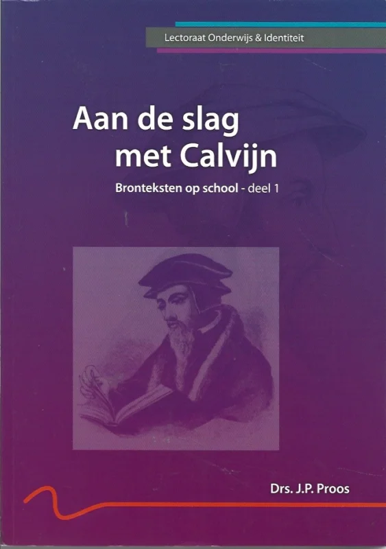 Op = Op Aan de slag met Calvijn : Bronteksten op school, deel 1 – drs. J.P. Proos