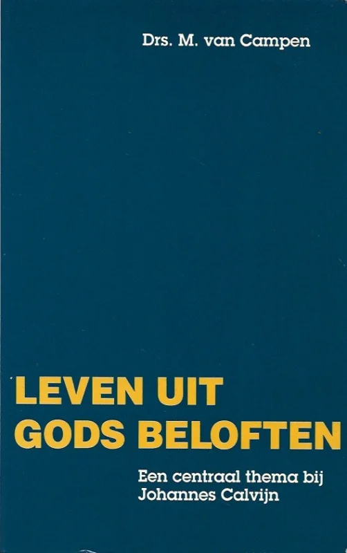 Leven uit Gods beloften : een centraal thema bij Johannes Calvijn – M. van Campen Fabrieksprijs