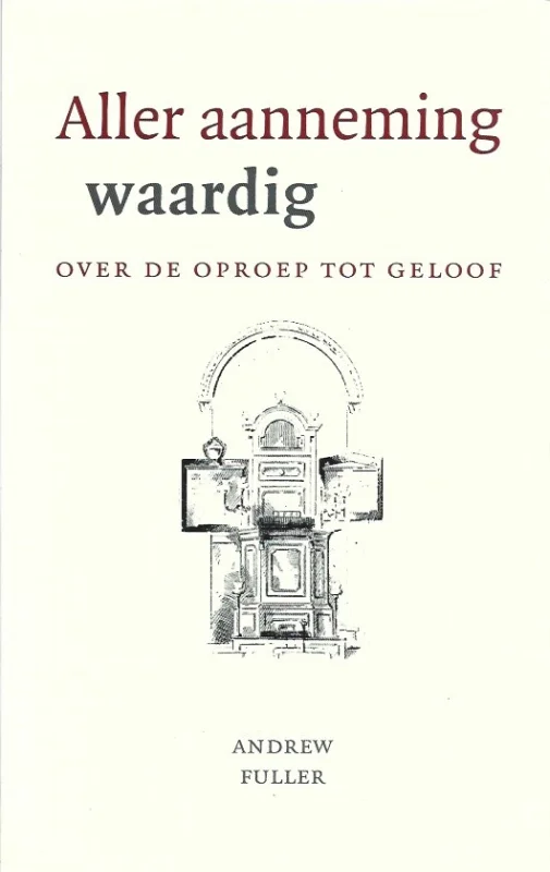 Hoge Kwaliteit Aller aanneming waardig : over de oproep tot geloof – Andrew Fuller