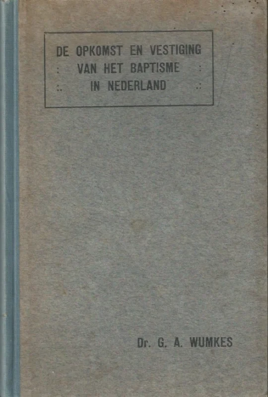 Alleen Vandaag De opkomst en vestiging van het Baptisme in Nederland – dr. G.A. Wumkes (gebonden 1e druk 1912)