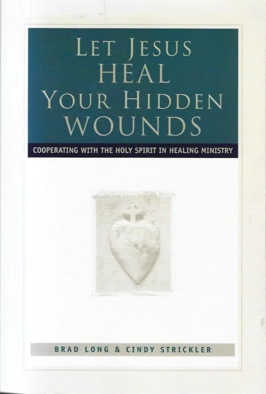 Laatste Versie Let Jesus Heal Your Hidden Wounds : Cooperating with the Holy Spirit in Healing Ministry – Brad Long & Cindy Strickler