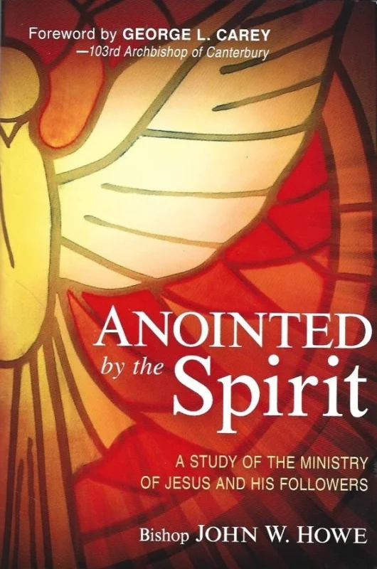 Anointed by the Spirit : A Study of the Ministry of Jesus and His Followers – John W. Howe Beperkte Voorraad