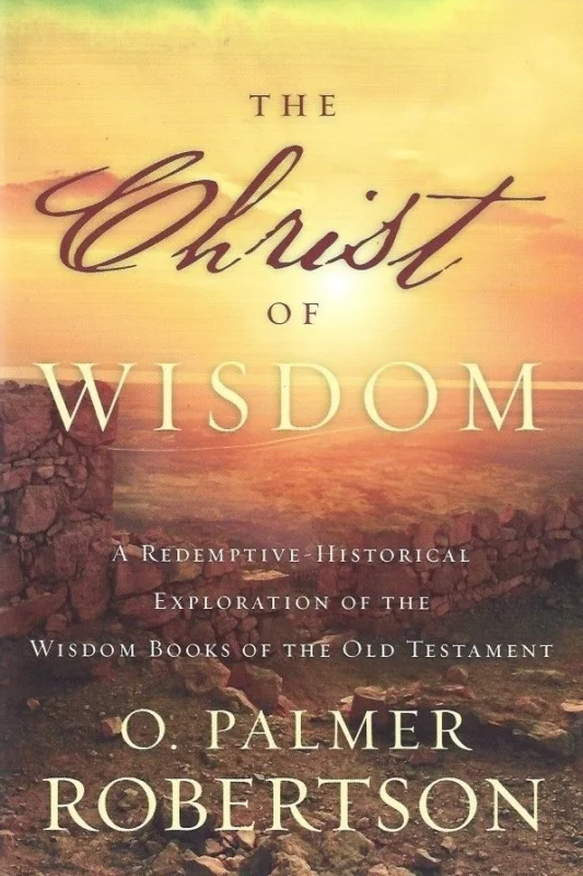 Betrouwbaar The Christ of Wisdom : A Redemptive-Historical Exploration of the Wisdom Books of the Old Testament – O. Palmer Robertson
