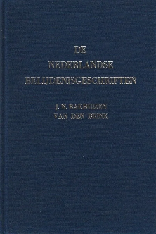 Bestel Nu De Nederlandse belijdenisgeschriften : in authentieke teksten met inleiding en tekstvergelijkingen – J.N. Bakhuizen van den Brink