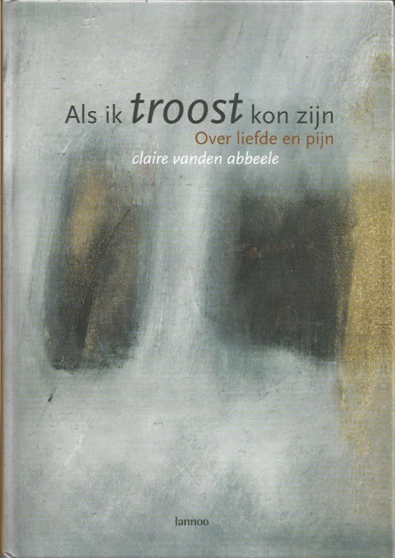 Als ik troost kon zijn : over liefde en pijn – Claire Vanden Abbeele Exclusieve Aanbieding