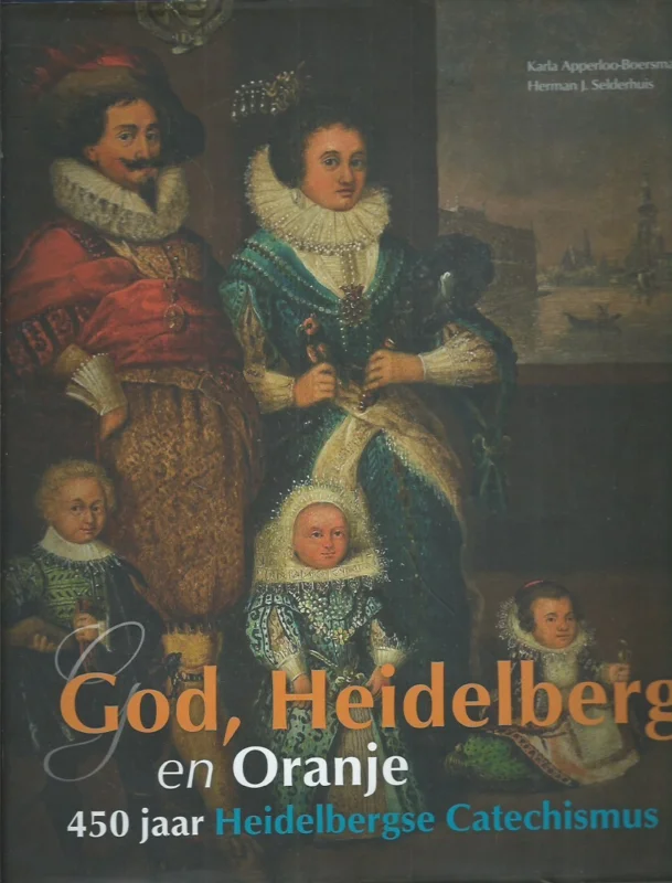 Hete Deal God, Heidelberg en Oranje : 450 jaar Heidelbergse Catechismus – Karla Apperloo-Boersma en Herman J. Selderhuis
