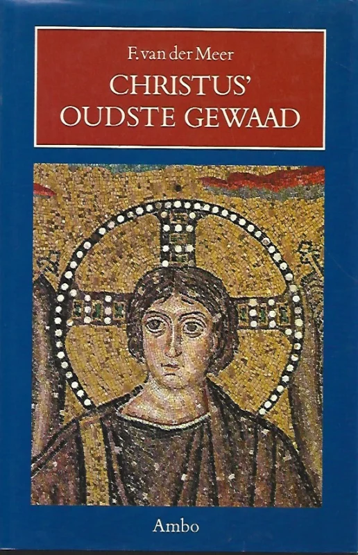 Alleen Vandaag Christus’ oudste gewaad : Over de oorspronkelijkheid van de oudchristelijke kunst – F. van der Meer