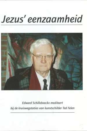 Bestseller Jezus’ eenzaamheid : Edward Schillebeeckx mediteert bij de kruiswegstaties van kunstschilder Ted Felen – foto’s kruiswegstaties: Paul Bökkerink