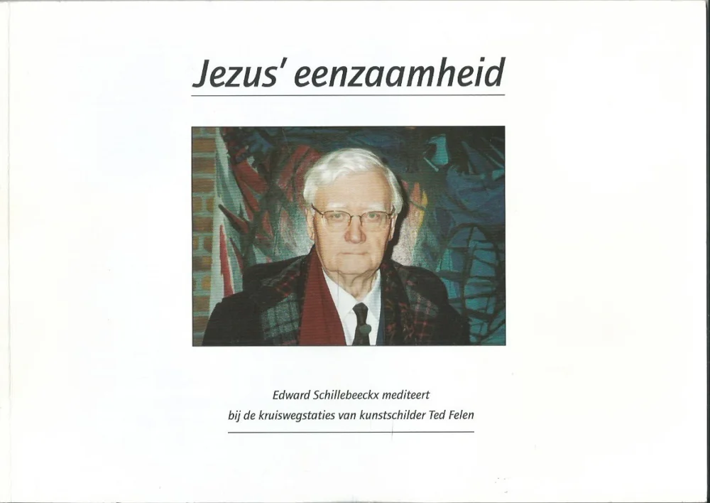 Bestseller Jezus’ eenzaamheid : Edward Schillebeeckx mediteert bij de kruiswegstaties van kunstschilder Ted Felen – foto’s kruiswegstaties: Paul Bökkerink