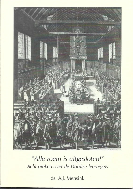 Alle roem is uitgesloten! : Acht preken over de Dordtse leerregels – ds. A.J. Mensink Aanbieding