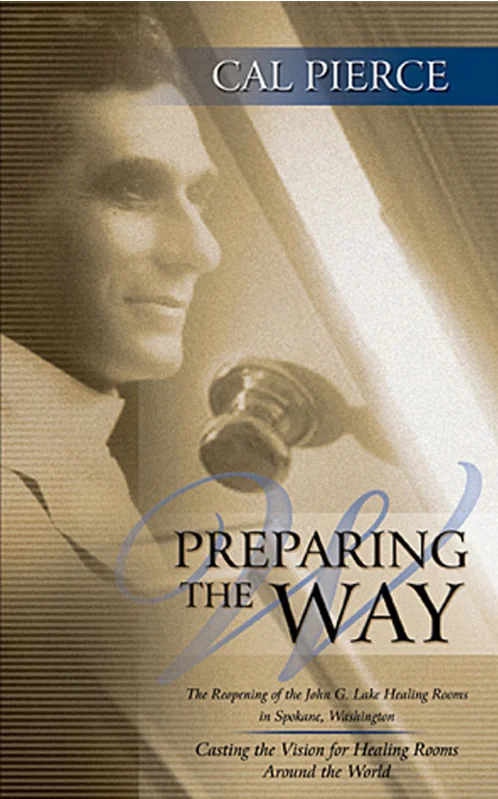 Preparing the way : the reopening of the John G. Lake Healing Rooms in Spokane, Washington – Cal Pierce Op = Op