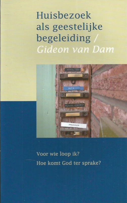 Huisbezoek als geestelijke begeleiding : voor wie loop ik?, hoe komt God ter sprake? – Gideon van Dam Beperkte Voorraad