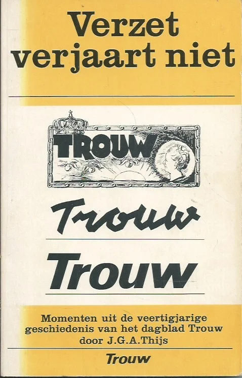Verzet verjaart niet : momenten uit de veertigjarige geschiedenis van het dagblad Trouw – door J.G.A. Thijs Gratis Verzending