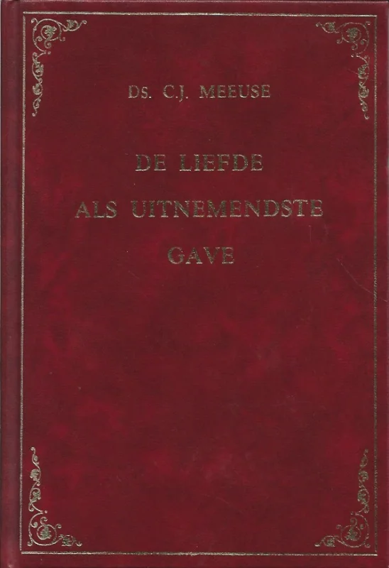 De liefde als uitnemendste gave : 10 preken over 1 Korinthe 13 – Ds. C.J. Meeuse Hoge Kwaliteit