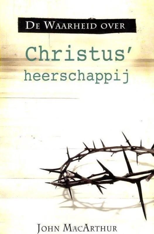 De Waarheid over Christus heerschappij – John MacArthur Gereduceerde Prijs