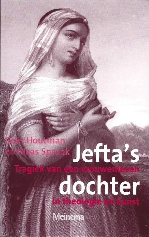 Jefta’s dochter : Tragiek van een vrouwenleven in theologie en kunst – Cees Houtman en Klaas Spronk Laatste Versie