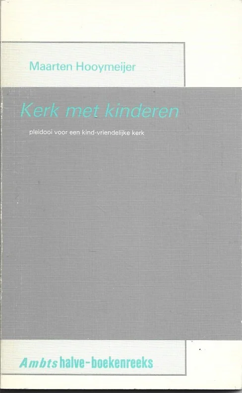 Nu Kopen Kerk met kinderen : pleidooi voor een kind-vriendelijke kerk – Maarten Hooymeijer