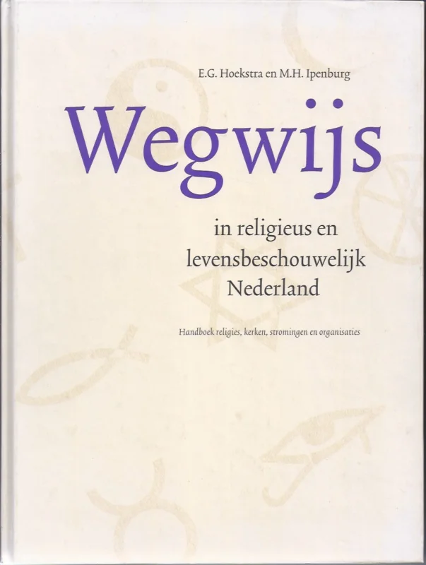 Direct Beschikbaar Wegwijs in religieus en levensbeschouwelijk Nederland : handboek religies, kerken, stromingen en organisaties – E.G. Hoekstra en M.H. Ipenburg(3e druk)