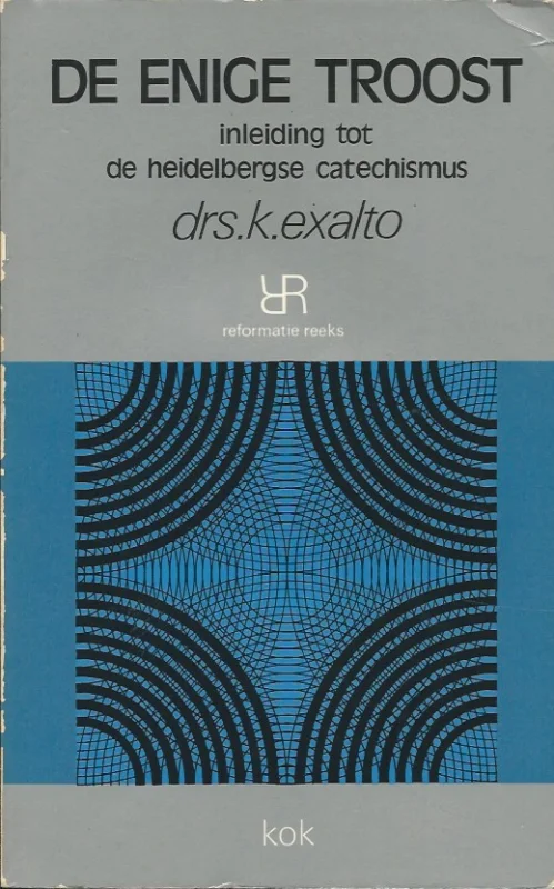 De enige troost : inleiding tot de Heidelbergse Catechismus – Drs. K. Exalto Op = Op