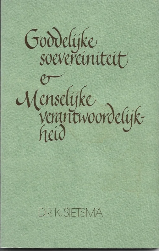 Goddelijke soevereiniteit en menselijke verantwoordelijkheid – Dr. K. Sietsma Gratis Verzending