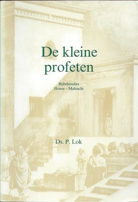De kleine profeten : bijbelstudies Hosea – Maleachi – Ds. P. Lok (5e druk) Koopje
