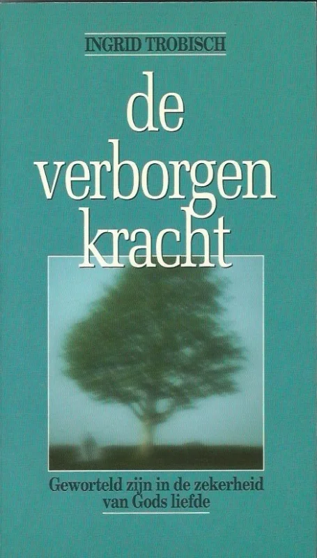 De verborgen kracht : Geworteld zijn in de zekerheid van Gods liefde – Ingrid Trobisch (1e druk 1989) Uitverkoop