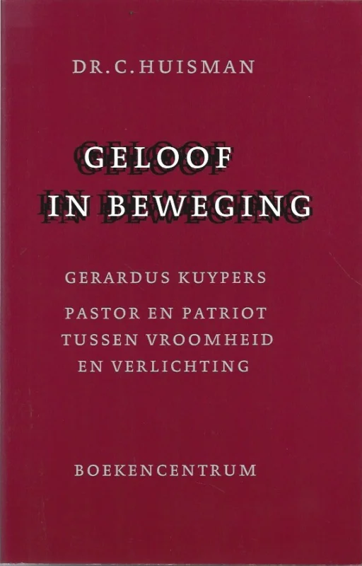 Geloof in beweging : Gerardus Kuypers, pastor en patriot tussen vroomheid en Verlichting – Dr. C. Huisman Lage Prijs
